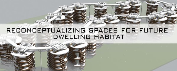 RECONCEPTUALIZING SPACES FOR FUTURE DWELLING HABITAT