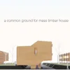 A COMMON GROUND FOR MASS TIMBER HOUSE