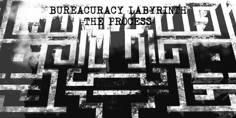 BUREACURACY LABYRINTH 
-THE PROCESS-
