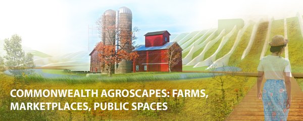 COMMONWEALTH AGROSCAPES: FARMS, MARKETPLACES, PUBLIC SPACES